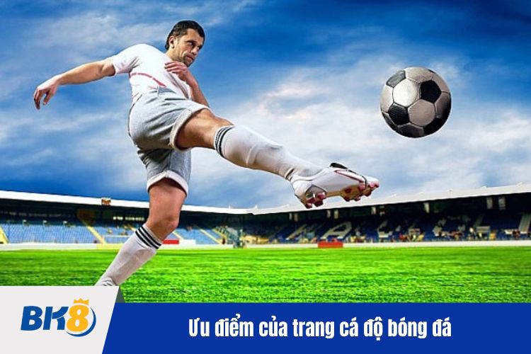 Đánh giá các ưu điểm của trang cá độ bóng đá BK8