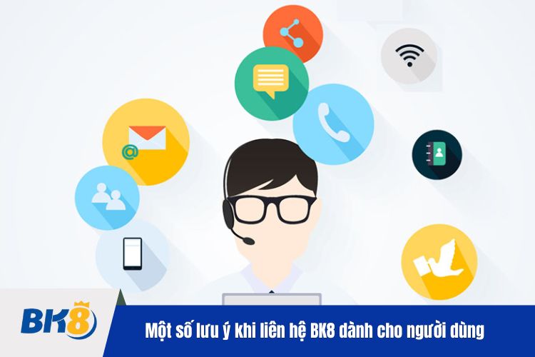 Một số lưu ý khi liên hệ BK8 dành cho người dùng