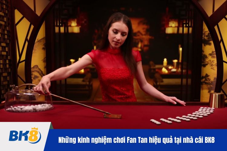 Những kinh nghiệm chơi  Fan Tan hiệu quả tại nhà cái BK8