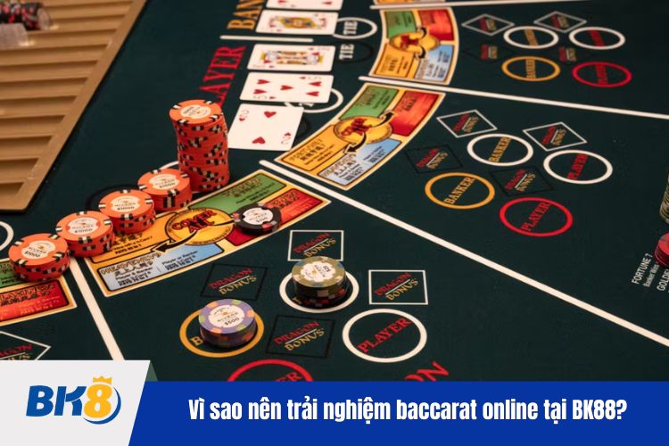 Vì sao nên trải nghiệm baccarat online tại BK88?