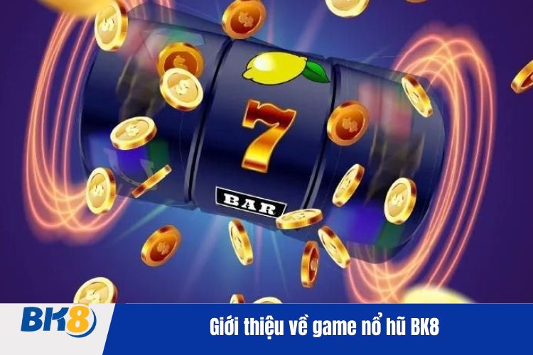 Giới thiệu về game nổ hũ BK8 chi tiết